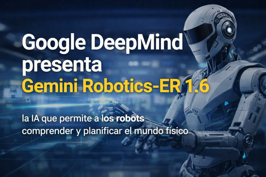 Google DeepMind presenta Gemini Robotics-ER 1.6: la IA que permite a los robots comprender y planificar el mundo físico